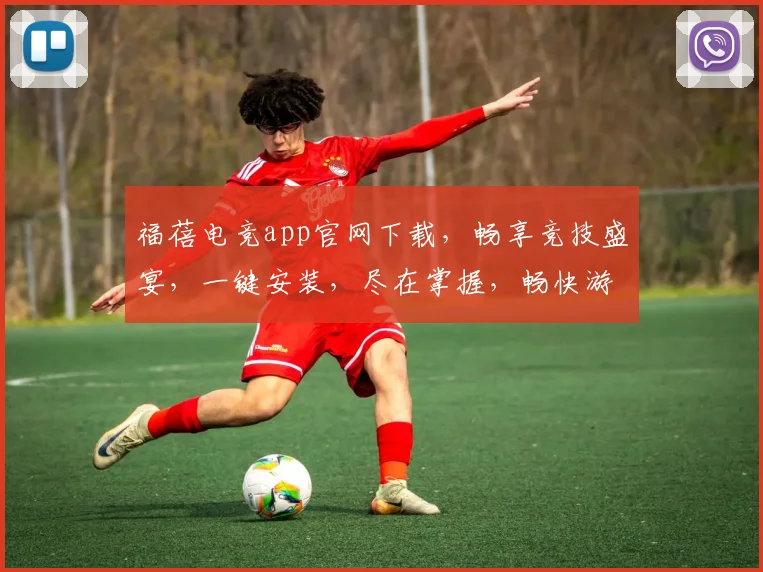 福蓓电竞app官网下载，畅享竞技盛宴，一键安装，尽在掌握，畅快游戏三步走