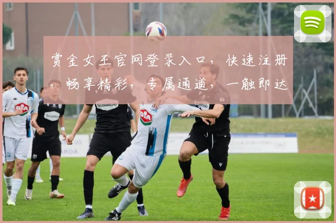 赏金女王官网登录入口，快速注册，畅享精彩，专属通道，一触即达，体验非凡